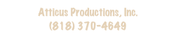 Atticus Productions, Inc. 
(818) 370-4649
www.atticusproductions.tv