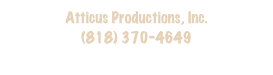 Atticus Productions, Inc. 
(818) 370-4649
www.atticusproductions.tv