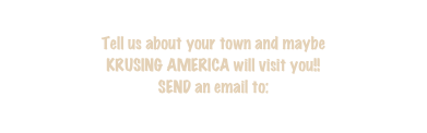 
Tell us about your town and maybe 
KRUSING AMERICA will visit you!!
SEND an email to:
towns@krusingamerica.com